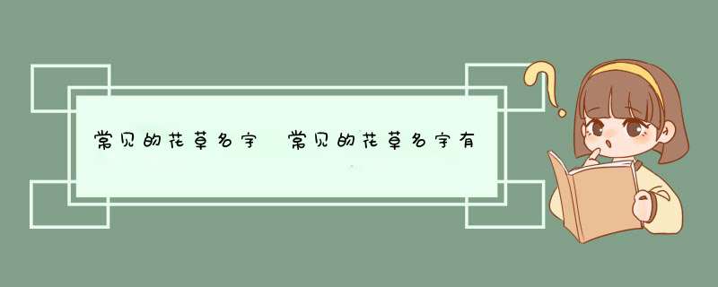 常见的花草名字 常见的花草名字有哪些,第1张